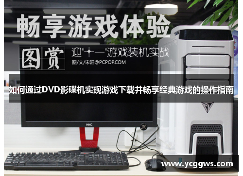 如何通过DVD影碟机实现游戏下载并畅享经典游戏的操作指南